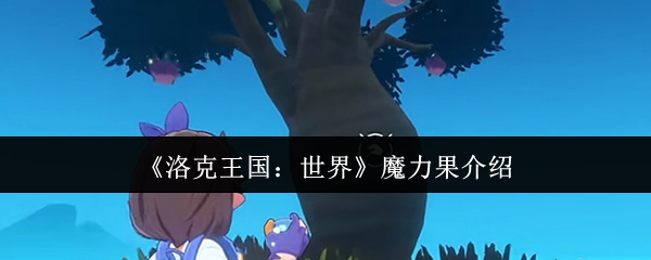 《洛克王国：世界》魔力果介绍