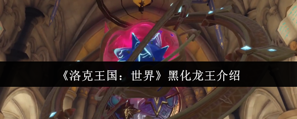 《洛克王国：世界》黑化龙王介绍