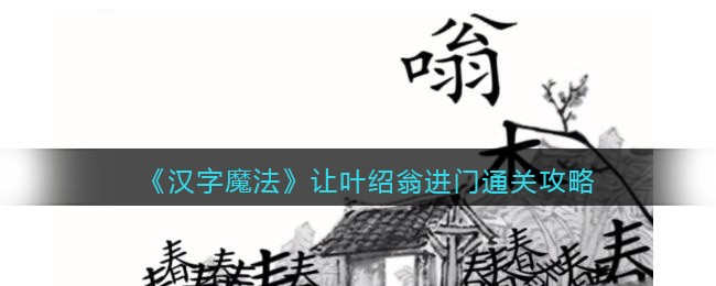 《汉字魔法》让叶绍翁进门通关攻略