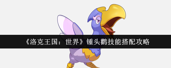 《洛克王国：世界》锺头鹳技能搭配攻略
