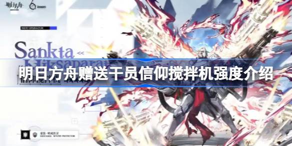 明日方舟赠送干员信仰搅拌机强度介绍