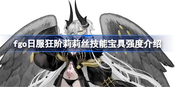 fgo日服狂阶莉莉丝技能宝具强度介绍