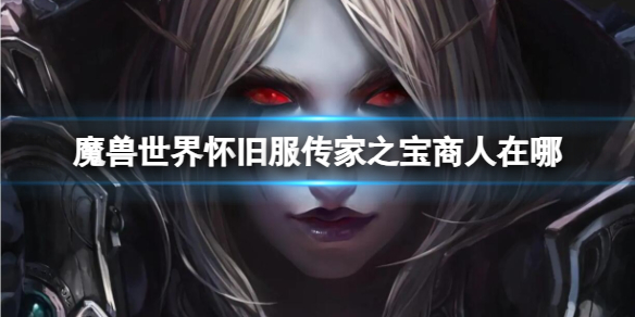 《魔兽世界》怀旧服传家之宝商人位置介绍