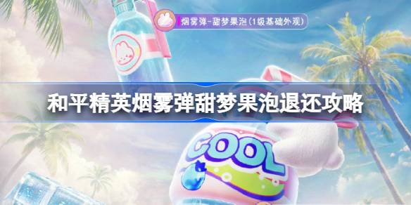 和平精英烟雾弹甜梦果泡退还攻略